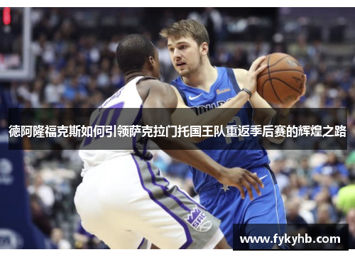 德阿隆福克斯如何引领萨克拉门托国王队重返季后赛的辉煌之路