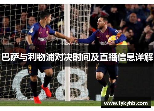 巴萨与利物浦对决时间及直播信息详解