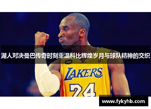 湖人对决曼巴传奇时刻重温科比辉煌岁月与球队精神的交织
