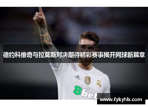 德约科维奇与拉莫斯对决期待精彩赛事揭开网球新篇章